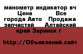 манометр индикатор вч › Цена ­ 1 000 - Все города Авто » Продажа запчастей   . Алтайский край,Заринск г.